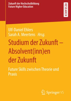 Studium Der Zukunft  Absolvent(Inn)En Der Zukunft: Future Skills Zwischen Theorie Und Praxis (Zukunft Der Hochschulbildung - Future Higher Education) (German Edition)