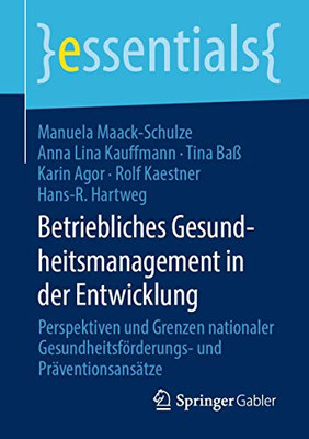 Betriebliches Gesundheitsmanagement In Der Entwicklung: Perspektiven Und Grenzen Nationaler Gesundheitsförderungs- Und Präventionsansätze (Essentials) (German Edition)