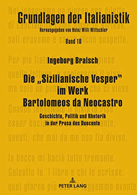 Die Sizilianische Vesper Im Werk Bartolomeos Da Neocastro: Geschichte, Politik Und Rhetorik In Der Prosa Des Duecento (Grundlagen Der Italianistik) (German Edition)