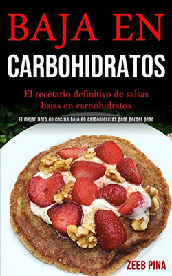 Baja En Carbohidratos: El Recetario Definitivo De Salsas Bajas En Carnohidratos (El Mejor Libro De Cocina Bajo En Carbohidratos Para Perder Peso) (Spanish Edition)