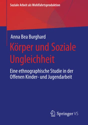 Körper Und Soziale Ungleichheit: Eine Ethnographische Studie In Der Offenen Kinder- Und Jugendarbeit (Soziale Arbeit Als Wohlfahrtsproduktion, 19) (German Edition)