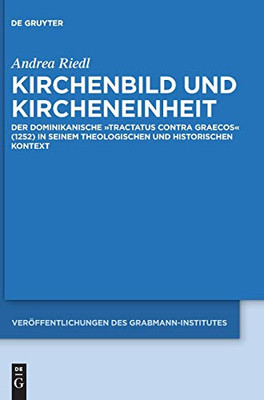 Kirchenbild Und Kircheneinheit: Der Dominikanische ""Tractatus Contra Graecos"" (1252) In Seinem Theologischen Und Historischen Kontext (Issn, 69) (German Edition)
