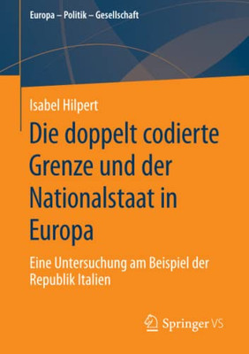 Die Doppelt Codierte Grenze Und Der Nationalstaat In Europa: Eine Untersuchung Am Beispiel Der Republik Italien (Europa  Politik  Gesellschaft) (German Edition)