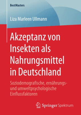 Akzeptanz Von Insekten Als Nahrungsmittel In Deutschland: Soziodemografische, Ernährungs- Und Umweltpsychologische Einflussfaktoren (Bestmasters) (German Edition)