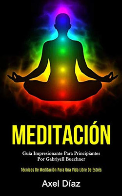Meditación: Guía Impresionante Para Principiantes Por Gabriyell Buechner (Técnicas De Meditación Para Una Vida Libre De Estrés) (Spanish Edition) - 9781989808351