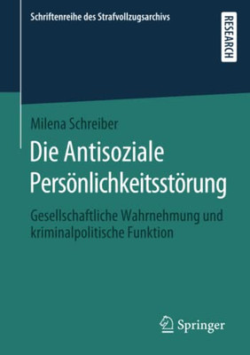 Die Antisoziale Persönlichkeitsstörung: Gesellschaftliche Wahrnehmung Und Kriminalpolitische Funktion (Schriftenreihe Des Strafvollzugsarchivs) (German Edition)