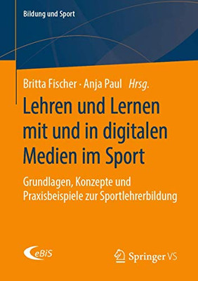 Lehren Und Lernen Mit Und In Digitalen Medien Im Sport: Grundlagen, Konzepte Und Praxisbeispiele Zur Sportlehrerbildung (Bildung Und Sport, 18) (German Edition)