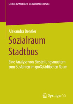 Sozialraum Stadtbus: Eine Analyse Von Einstellungsmustern Zum Busfahren Im Großstädtischen Raum (Studien Zur Mobilitäts- Und Verkehrsforschung) (German Edition)