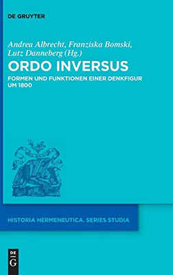 Ordo Inversus: Formen Und Funktionen Einer Denkfigur Um 1800 (Historia Hermeneutica. Series Studia) (German Edition) (Historia Hermeneutica - Series Studia, 19)