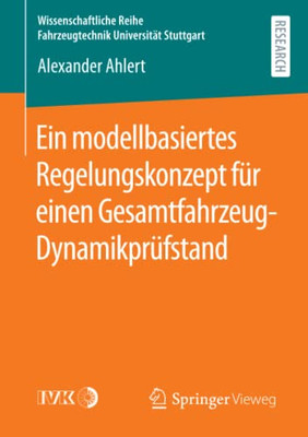 Ein Modellbasiertes Regelungskonzept Für Einen Gesamtfahrzeug-Dynamikprüfstand (Wissenschaftliche Reihe Fahrzeugtechnik Universität Stuttgart) (German Edition)