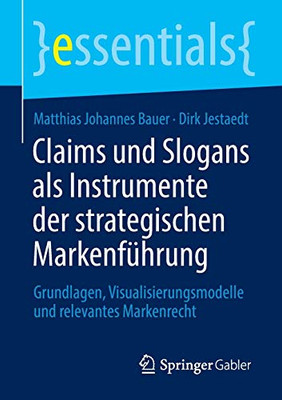 Claims Und Slogans Als Instrumente Der Strategischen Markenführung: Grundlagen, Visualisierungsmodelle Und Relevantes Markenrecht (Essentials) (German Edition)