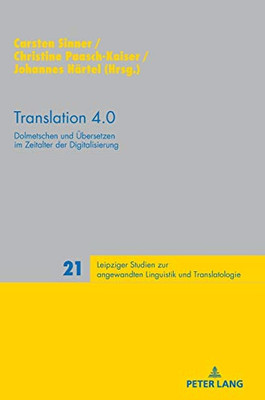 Translation 4.0: Dolmetschen Und Übersetzen Im Zeitalter Der Digitalisierung (Leipziger Studien Zur Angewandten Linguistik Und Translatologie) (German Edition)