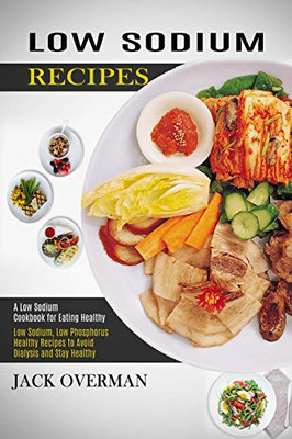 Low Sodium Recipes: A Low Sodium Cookbook For Eating Healthy (Low Sodium, Low Phosphorus Healthy Recipes To Avoid Dialysis And Stay Healthy) (Spanish Edition)