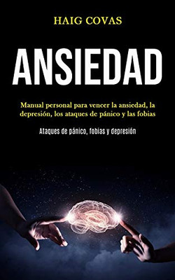 Ansiedad: Manual Personal Para Vencer La Ansiedad, La Depresión, Los Ataques De Pánico Y Las Fobias (Ataques De Pánico, Fobias Y Depresión) (Spanish Edition)