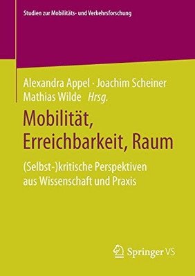 Mobilität, Erreichbarkeit, Raum: (Selbst-)Kritische Perspektiven Aus Wissenschaft Und Praxis (Studien Zur Mobilitäts- Und Verkehrsforschung) (German Edition)