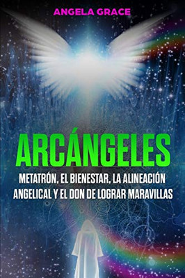 Arcángeles: Metatrón, El Bienestar, La Alineación Angelical Y El Don De Lograr Maravillas (Libro 2 De La Serie Arcángeles) (Spanish Edition) - 9781953543615