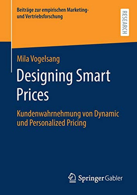 Designing Smart Prices: Kundenwahrnehmung Von Dynamic Und Personalized Pricing (Beiträge Zur Empirischen Marketing- Und Vertriebsforschung) (German Edition)