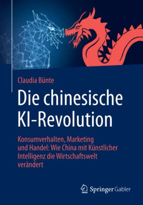 Die Chinesische Ki-Revolution: Konsumverhalten, Marketing Und Handel: Wie China Mit Künstlicher Intelligenz Die Wirtschaftswelt Verändert (German Edition)