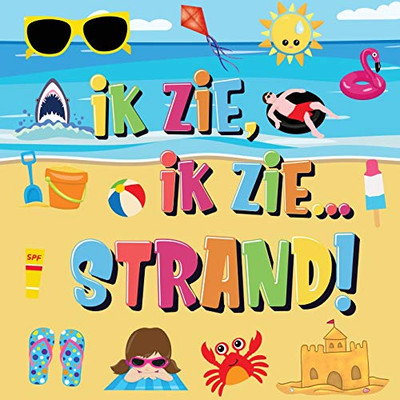 Ik Zie, Ik Zie...Strand!: Kun Jij De Handdoek, Krab En Parasol Vinden? Een Superleuk Zomers Kijk- En Zoekboek Voor Kinderen Van 2-5 Jaar! (Dutch Edition)