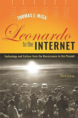 Leonardo To The Internet: Technology And Culture From The Renaissance To The Present (Johns Hopkins Studies In The History Of Technology) - 9781421443102