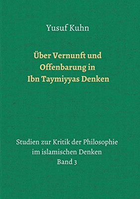 Über Vernunft Und Offenbarung In Ibn Taymiyyas Denken: Studien Zur Kritik Der Philosophie Im Islamischen Denken - Band 3 (German Edition) - 9783748292531