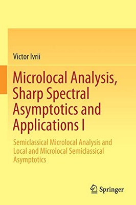 Microlocal Analysis, Sharp Spectral Asymptotics And Applications I: Semiclassical Microlocal Analysis And Local And Microlocal Semiclassical Asymptotics