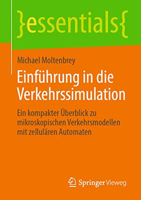 Einführung In Die Verkehrssimulation: Ein Kompakter Überblick Zu Mikroskopischen Verkehrsmodellen Mit Zellulären Automaten (Essentials) (German Edition)