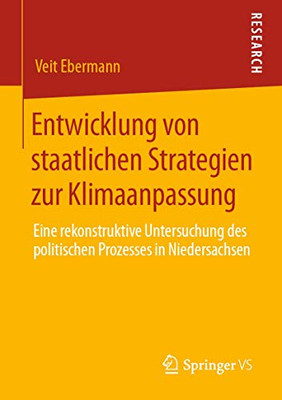 Entwicklung Von Staatlichen Strategien Zur Klimaanpassung: Eine Rekonstruktive Untersuchung Des Politischen Prozesses In Niedersachsen (German Edition)