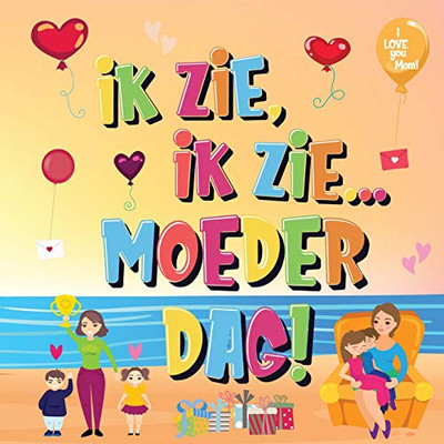 Ik Zie, Ik Zie...Moederdag!: Kun Jij De Dingen Vinden Waar Mama Van Houdt? Een Superleuk Kijk- En Zoekboek Voor Kinderen Van 2-5 Jaar! (Dutch Edition)
