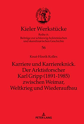 Karriere Und Karriereknick. Der Arktisforscher Karl Gripp (1891-1985) Zwischen Weimar, Weltkrieg Und Wiederaufbau (Kieler Werkstücke) (German Edition)