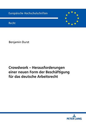 Crowdwork - Herausforderungen Einer Neuen Form Der Beschäftigung Für Das Deutsche Arbeitsrecht (Europäische Hochschulschriften Recht) (German Edition)
