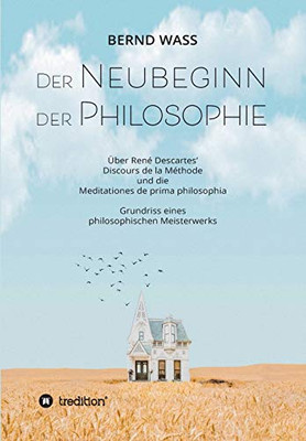Der Neubeginn Der Philosophie: Über René Descartes' Discours De La Méthode Und Die Meditationes De Prima Philosophia (German Edition) - 9783347034679