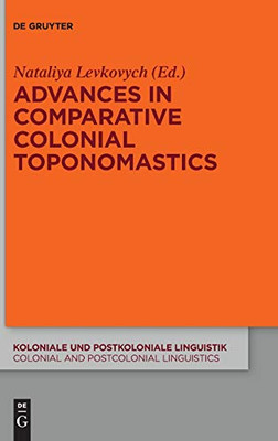 Advances In Comparative Colonial Toponomastics (Koloniale Und Postkoloniale Linguistik / Colonial And Postcolonial Linguistics, 14) (German Edition)