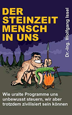 Der Steinzeitmensch In Uns - Wie Uralte Programme Uns Unbewusst Steuern, Wir Aber Trotzdem Zivilisiert Sein Können (German Edition) - 9783347133563
