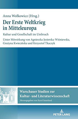 Der Erste Weltkrieg In Mitteleuropa: Kultur Und Gesellschaft Im Umbruch (Warschauer Studien Zur Kultur- Und Literaturwissenschaft) (German Edition)