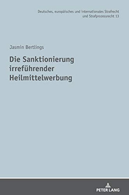 Die Sanktionierung Irreführender Heilmittelwerbung (Deutsches, Europäisches Und Internationales Strafrecht Und Strafprozessrecht) (German Edition)