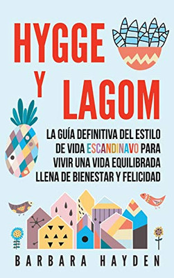 Hygge Y Lagom: La Guía Definitiva Del Estilo De Vida Escandinavo Para Vivir Una Vida Equilibrada Llena De Bienestar Y Felicidad (Spanish Edition)