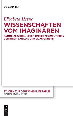 Wissenschaften Vom Imaginären: Sammeln, Sehen, Lesen Und Experimentieren Bei Roger Caillois Und Elias Canetti (Issn) (German Edition) (Issn, 223)