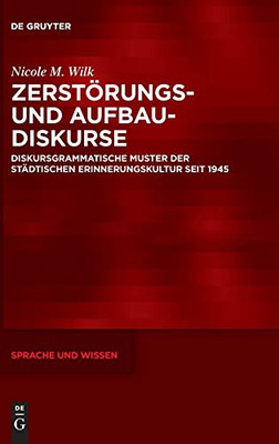 Zerstörungs- Und Aufbaudiskurse: Diskursgrammatische Muster Der Städtischen Erinnerungskultur Seit 1945 (Sprache Und Wissen, 45) (German Edition)