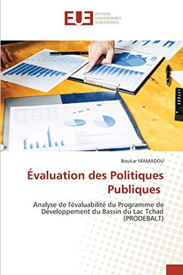 Évaluation Des Politiques Publiques: Analyse De L'Évaluabilité Du Programme De Développement Du Bassin Du Lac Tchad (Prodebalt) (French Edition)