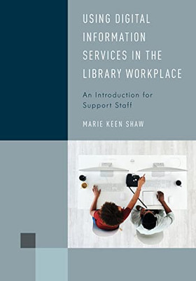 Using Digital Information Services In The Library Workplace: An Introduction For Support Staff (Library Support Staff Handbooks) - 9781538145401