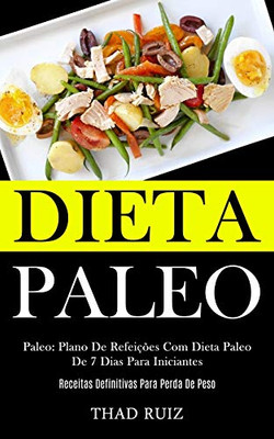 Dieta Paleo: Paleo: Plano De Refeições Com Dieta Paleo De 7 Dias Para Iniciantes (Receitas Definitivas Para Perda De Peso) (Portuguese Edition)