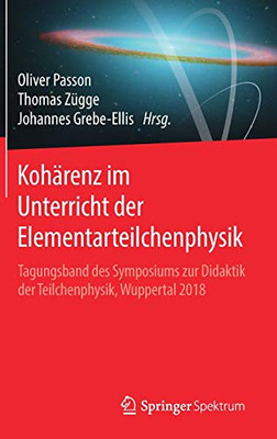 Kohärenz Im Unterricht Der Elementarteilchenphysik: Tagungsband Des Symposiums Zur Didaktik Der Teilchenphysik, Wuppertal 2018 (German Edition)