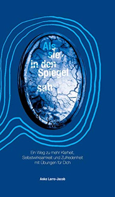 Als Sie In Den Spiegel Sah: Ein Weg Zu Mehr Klarheit, Selbstwirksamkeit Und Zufriedenheit Mit Übungen Für Dich (German Edition) - 9783347140325