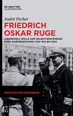 Friedrich Oskar Ruge: Lebenswelt, Rolle Und Selbstverständnis Eines Marineoffiziers (1914 Bis 1945) (Zeitalter Der Weltkriege) (German Edition)