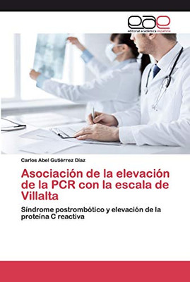 Asociación De La Elevación De La Pcr Con La Escala De Villalta: Síndrome Postrombótico Y Elevación De La Proteína C Reactiva (Spanish Edition)