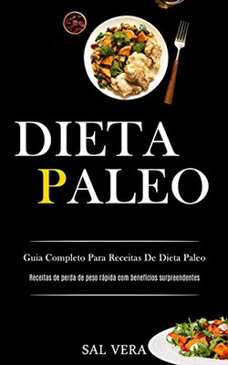 Dieta Paleo: Guia Completo Para Receitas De Dieta Paleo (Receitas De Perda De Peso Rápida Com Benefícios Surpreendentes) (Portuguese Edition)