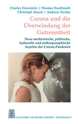 Corona Und Die Überwindung Der Getrenntheit: Neue Medizinische, Kulturelle Und Anthroposophische Aspekte Der Corona-Pandemie (German Edition)