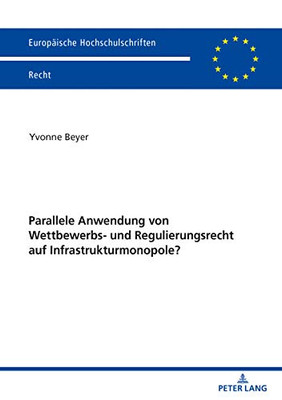 Parallele Anwendung Von Wettbewerbs- Und Regulierungsrecht Auf Infrastrukturmonopole? (Europäische Hochschulschriften Recht) (German Edition)