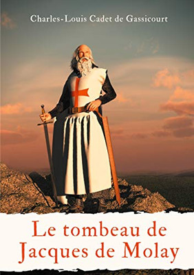 Le Tombeau De Jacques De Molay: Ou Le Secret Des Conspirateurs À Ceux Qui Veulent Tout Savoir (Le Tombeau De Jacques Molai) (French Edition)
